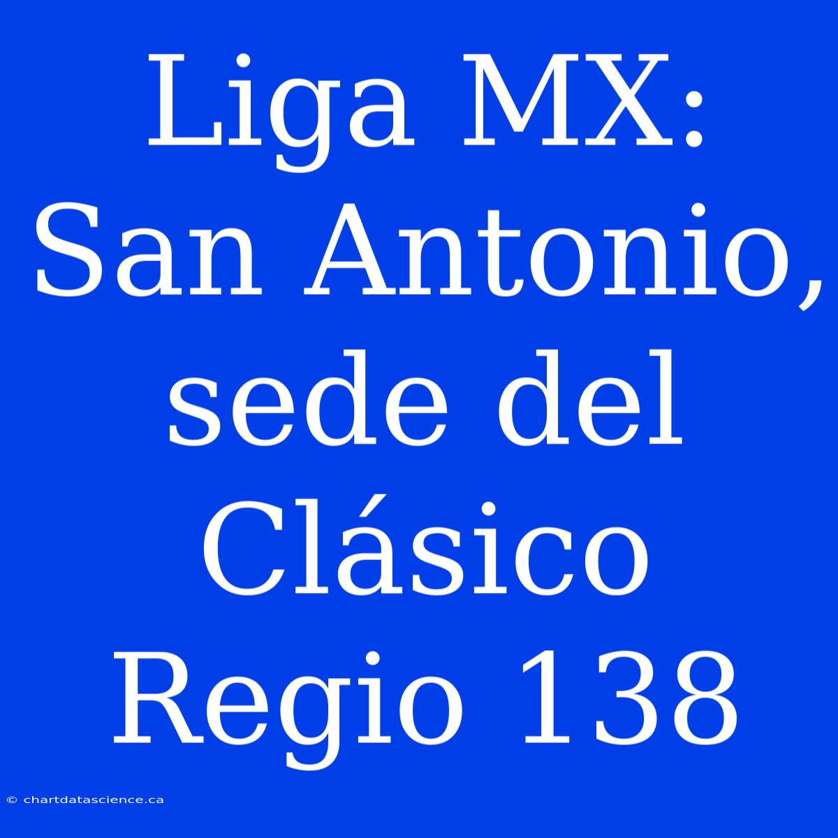 Liga MX: San Antonio, Sede Del Clásico Regio 138