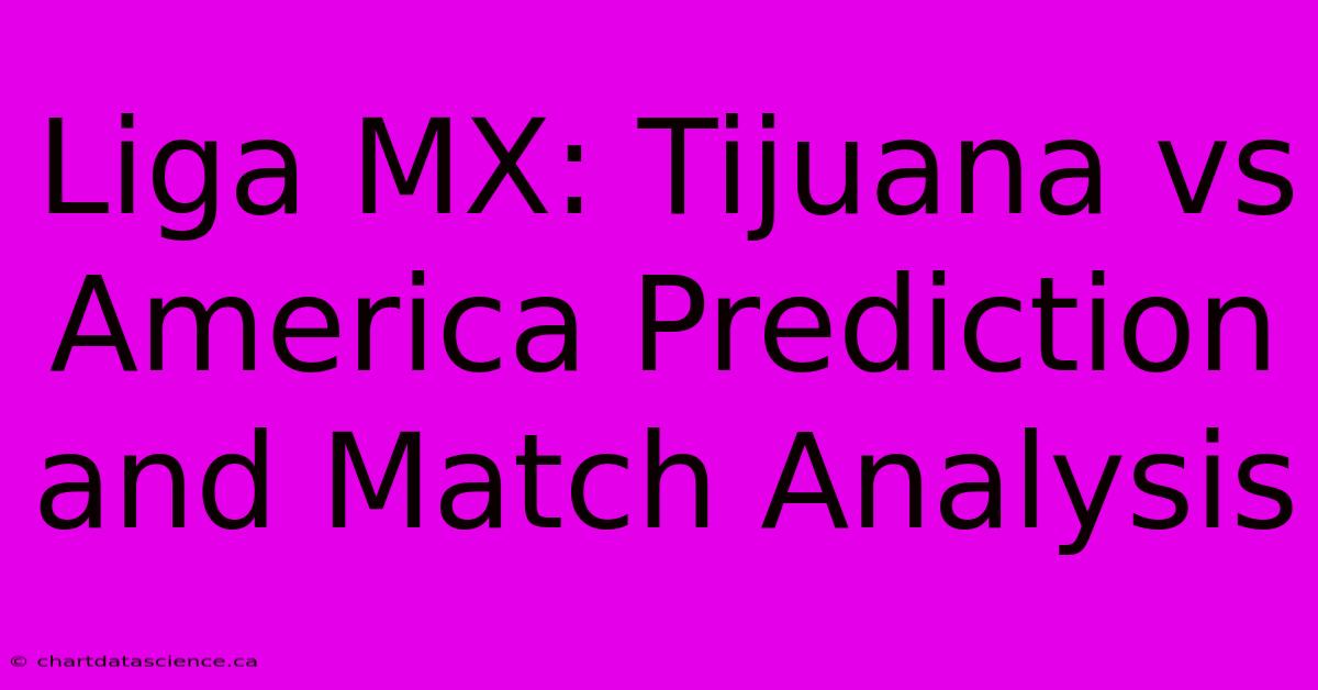 Liga MX: Tijuana Vs America Prediction And Match Analysis