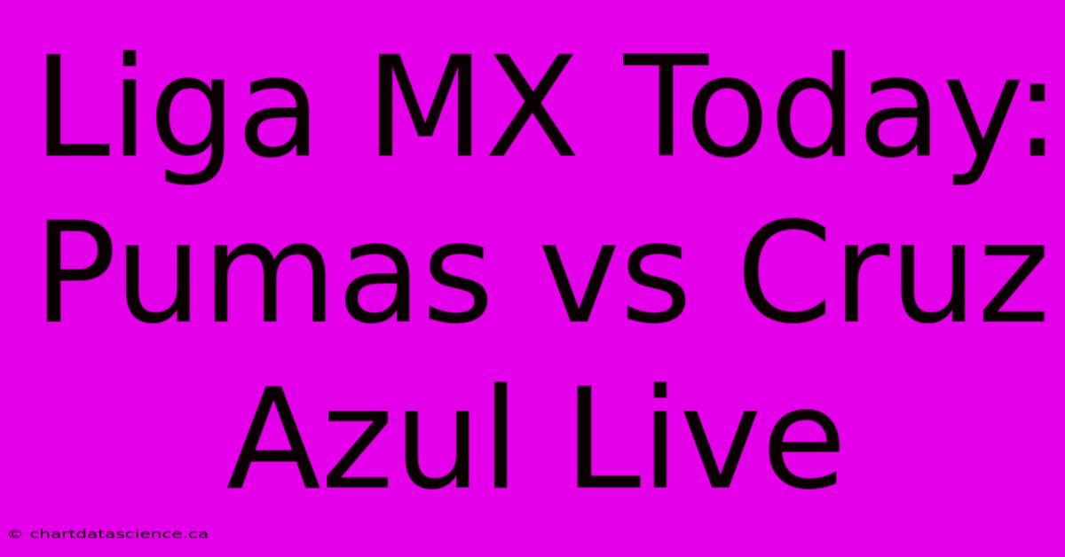 Liga MX Today: Pumas Vs Cruz Azul Live