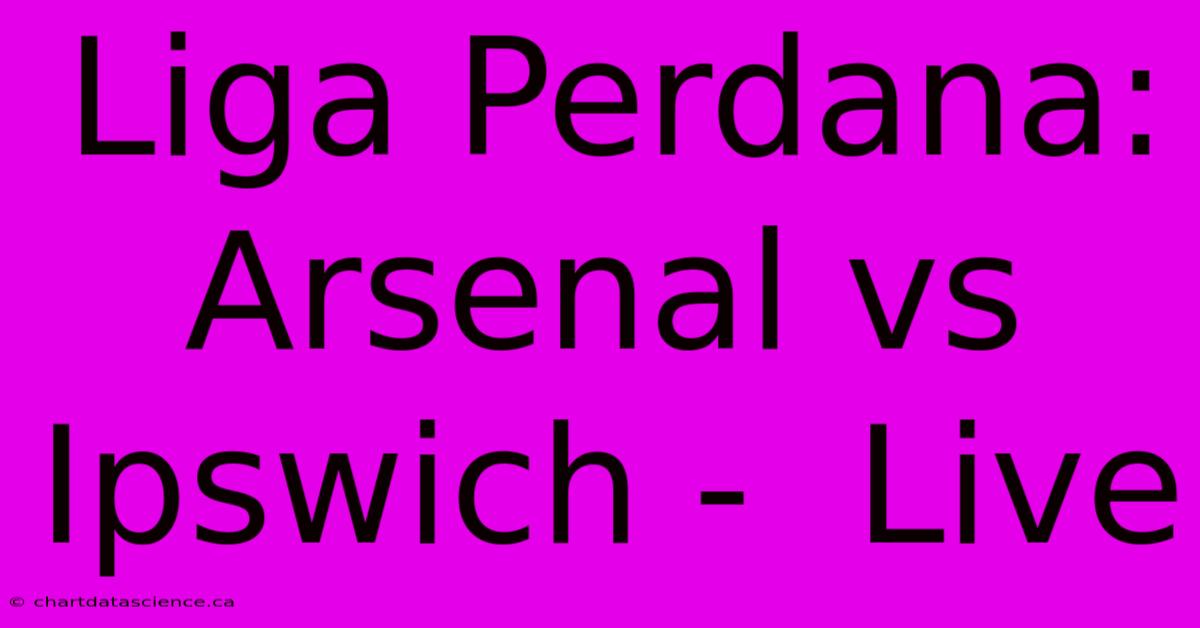 Liga Perdana:  Arsenal Vs Ipswich -  Live