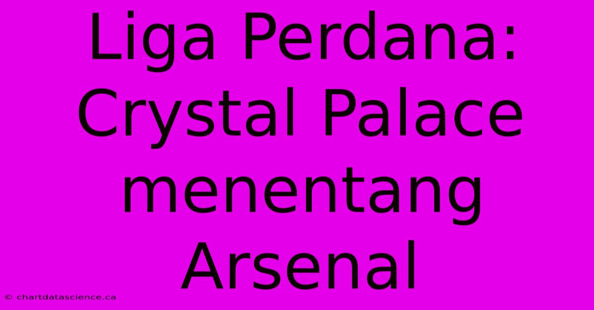 Liga Perdana: Crystal Palace Menentang Arsenal