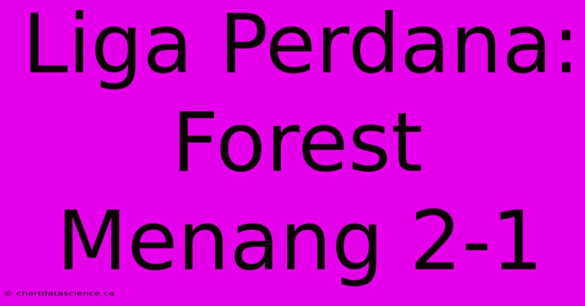 Liga Perdana: Forest Menang 2-1