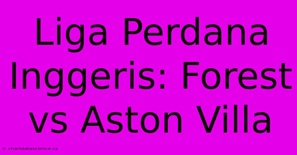 Liga Perdana Inggeris: Forest Vs Aston Villa