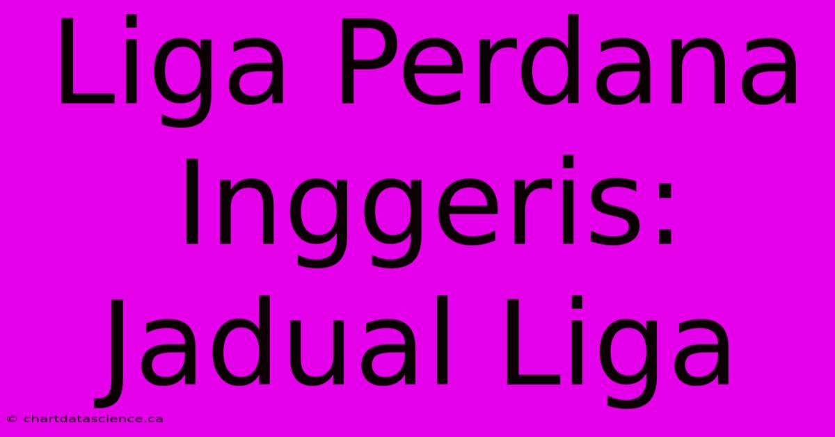 Liga Perdana Inggeris: Jadual Liga