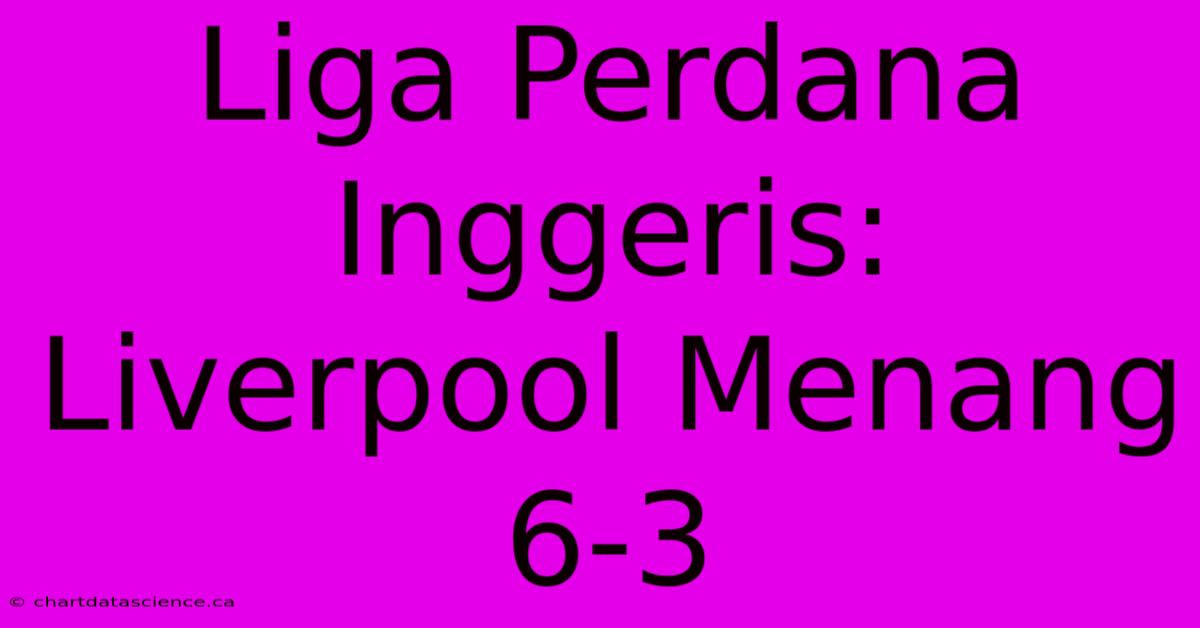 Liga Perdana Inggeris: Liverpool Menang 6-3