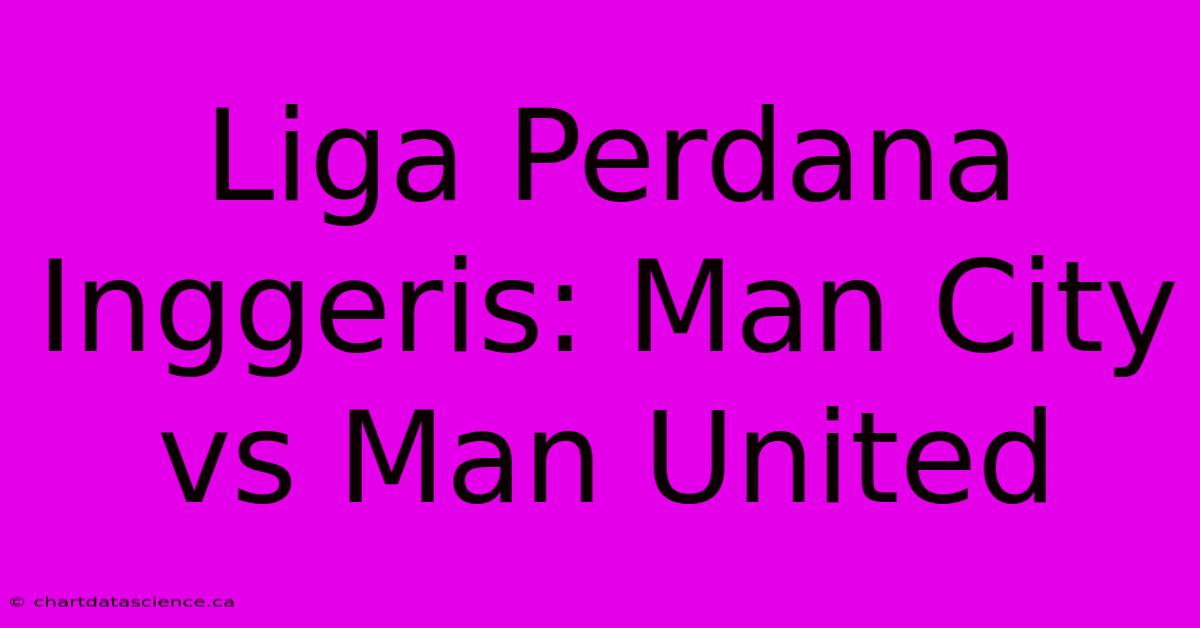 Liga Perdana Inggeris: Man City Vs Man United