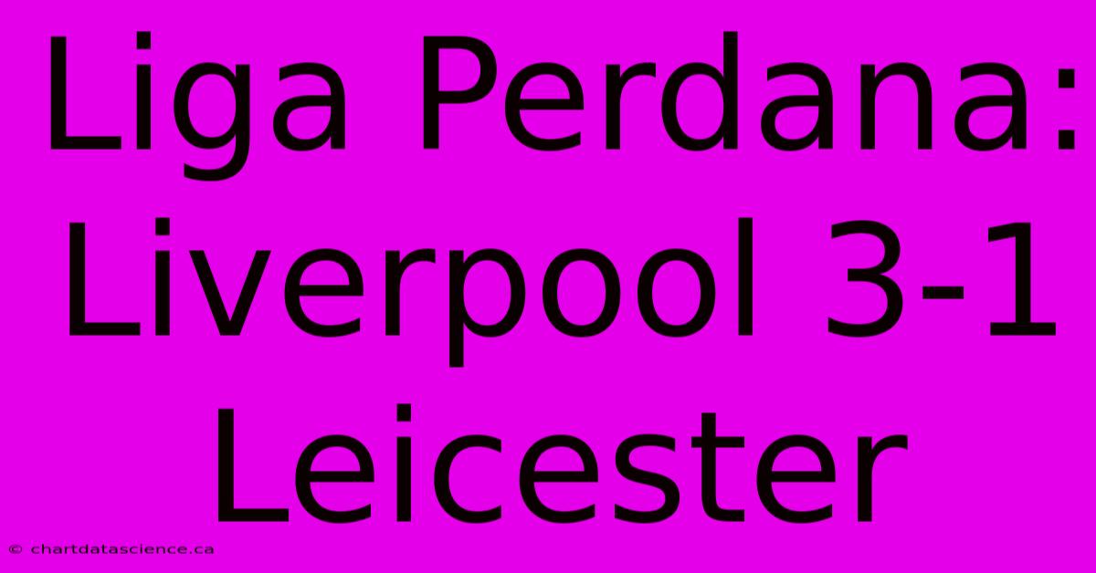 Liga Perdana: Liverpool 3-1 Leicester