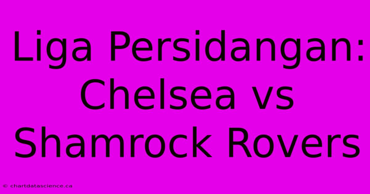 Liga Persidangan: Chelsea Vs Shamrock Rovers