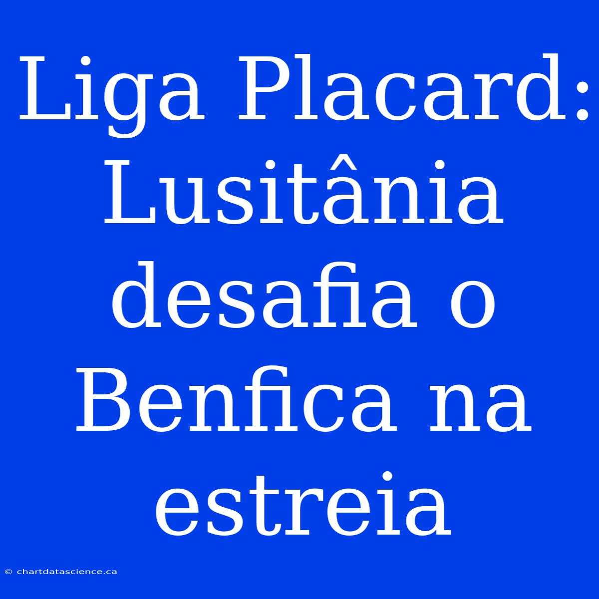 Liga Placard: Lusitânia Desafia O Benfica Na Estreia