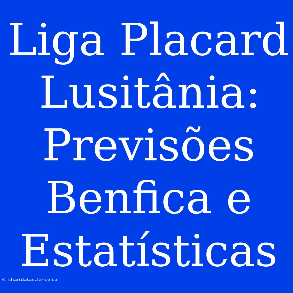 Liga Placard Lusitânia: Previsões Benfica E Estatísticas