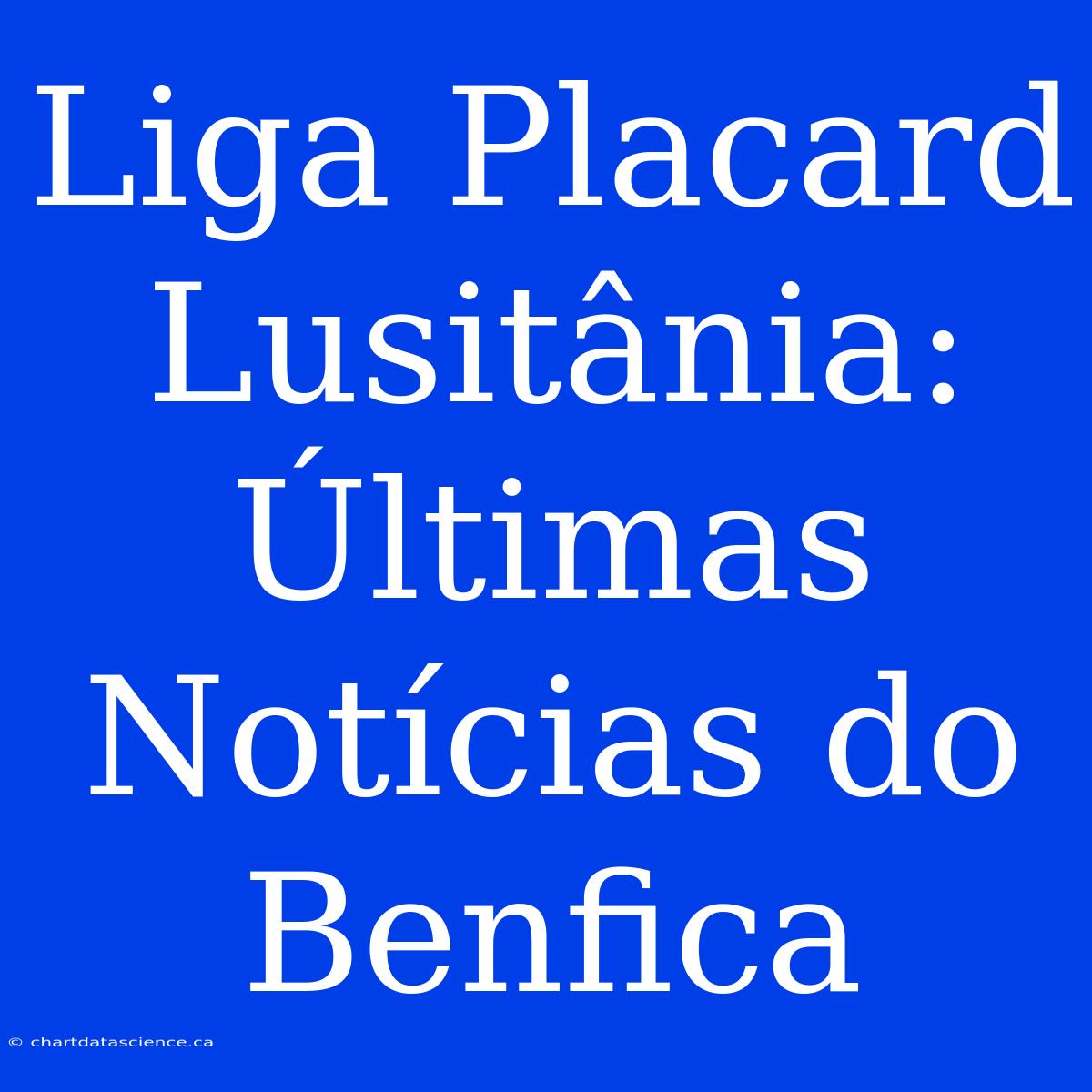 Liga Placard Lusitânia: Últimas Notícias Do Benfica