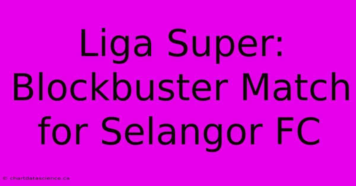 Liga Super: Blockbuster Match For Selangor FC