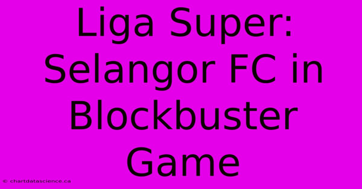 Liga Super: Selangor FC In Blockbuster Game