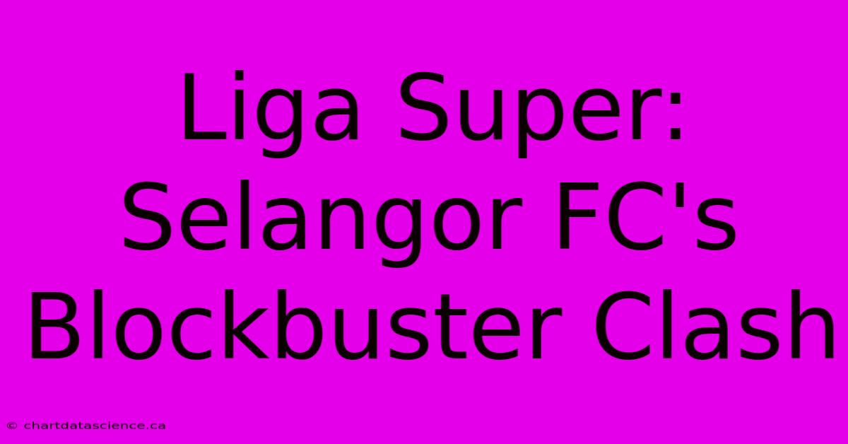 Liga Super: Selangor FC's Blockbuster Clash