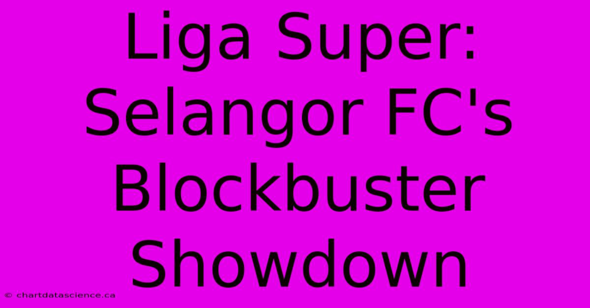 Liga Super: Selangor FC's Blockbuster Showdown