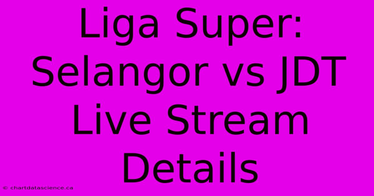 Liga Super: Selangor Vs JDT Live Stream Details