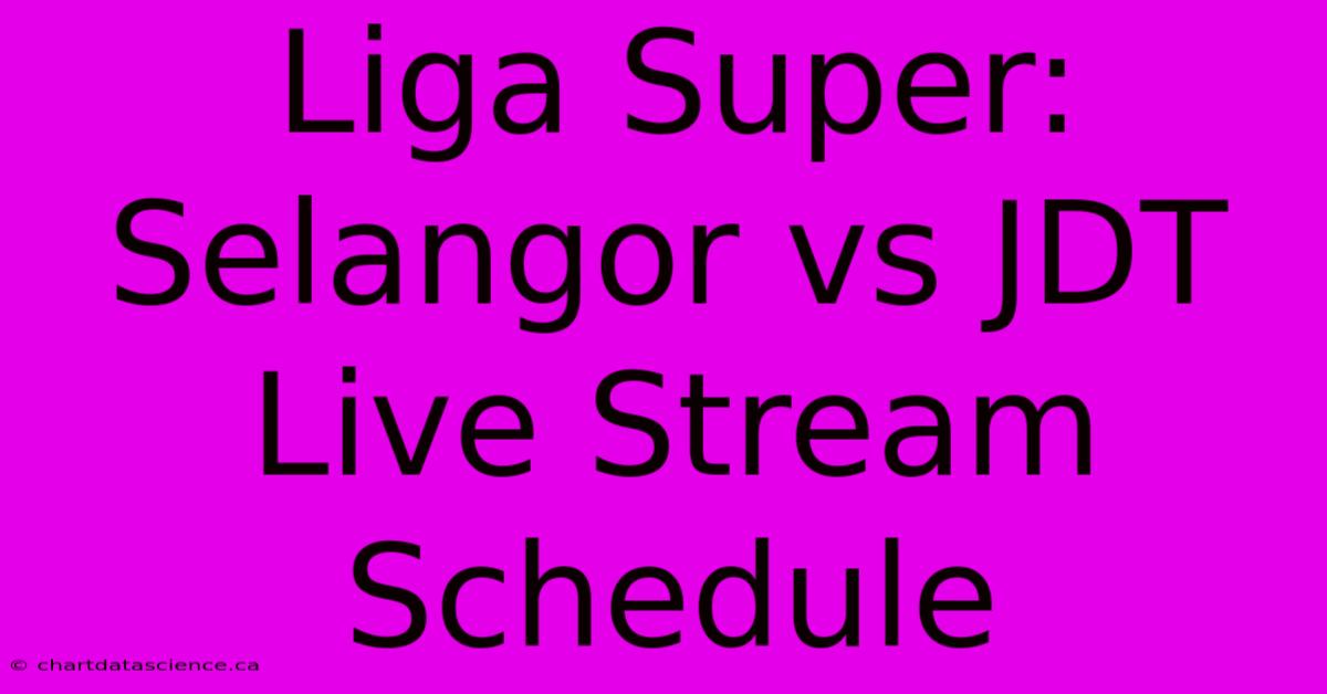 Liga Super: Selangor Vs JDT Live Stream Schedule 