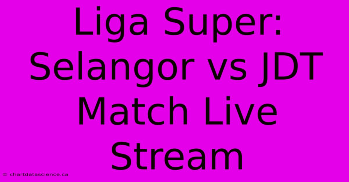 Liga Super: Selangor Vs JDT Match Live Stream