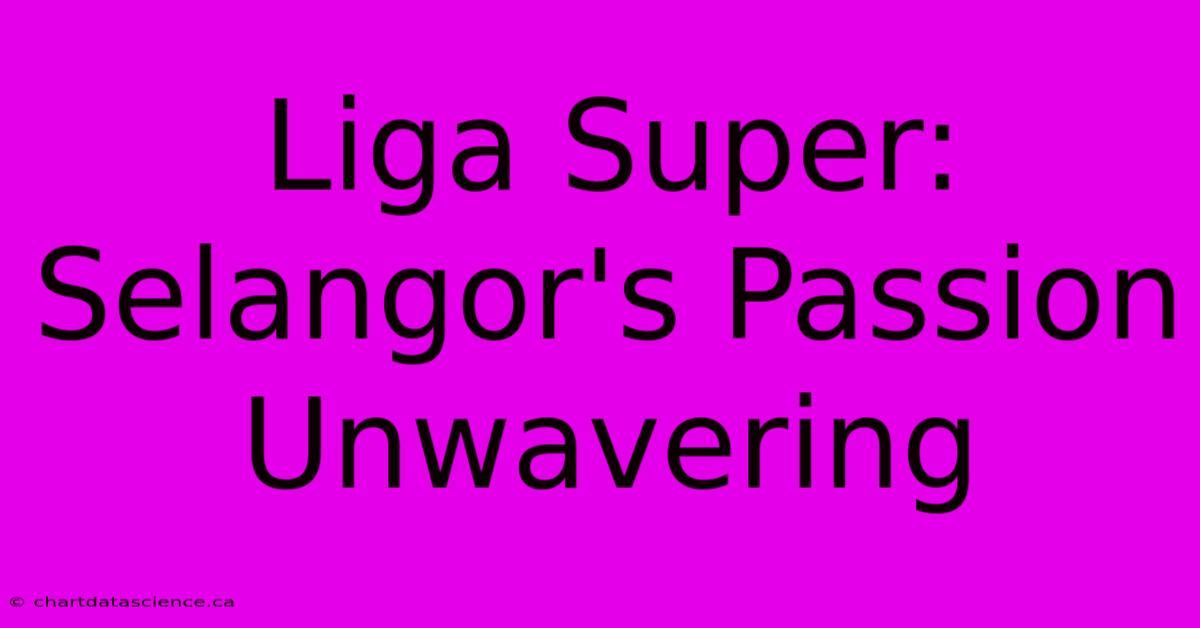 Liga Super: Selangor's Passion Unwavering