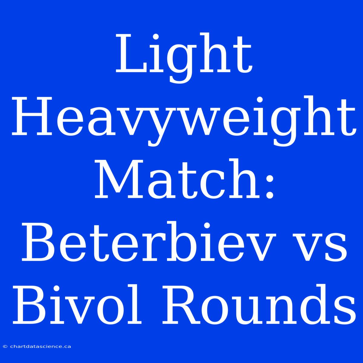 Light Heavyweight Match: Beterbiev Vs Bivol Rounds