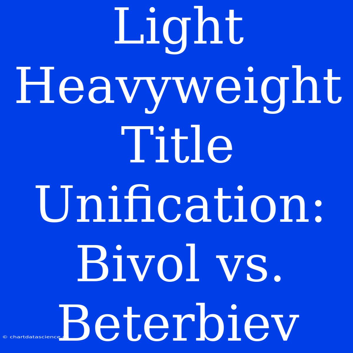 Light Heavyweight Title Unification: Bivol Vs. Beterbiev