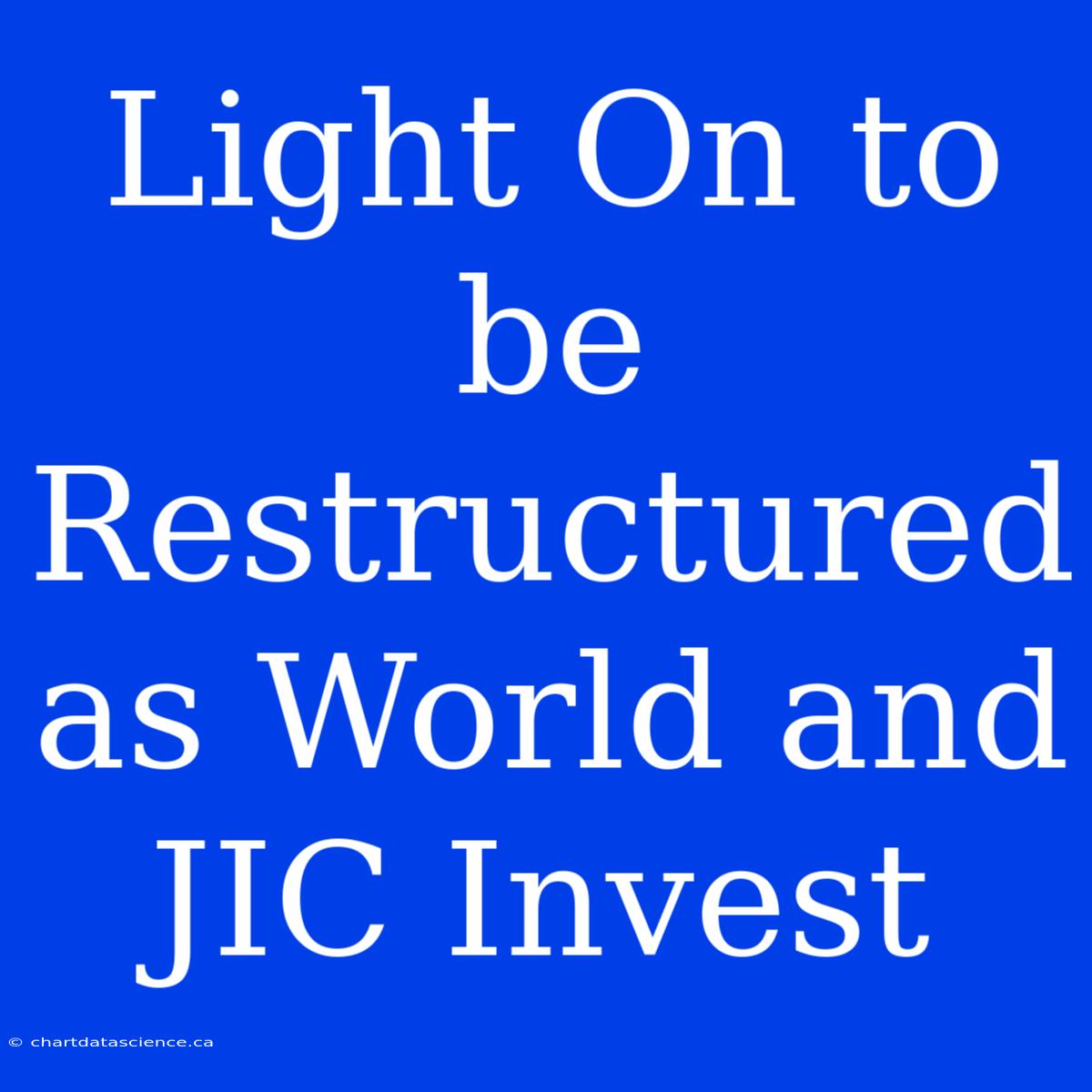 Light On To Be Restructured As World And JIC Invest