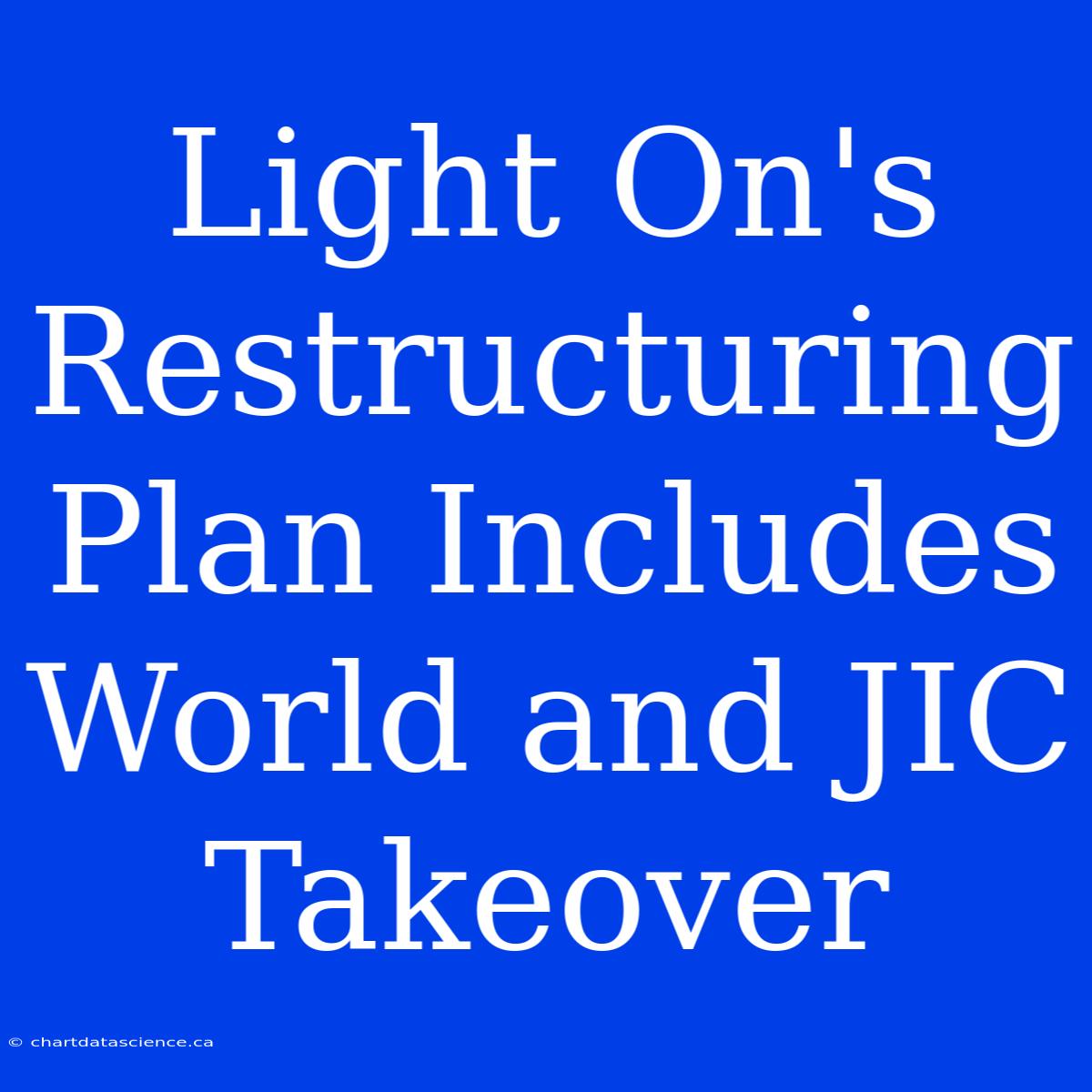 Light On's Restructuring Plan Includes World And JIC Takeover