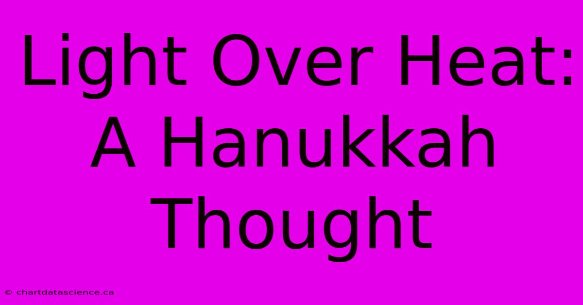 Light Over Heat: A Hanukkah Thought