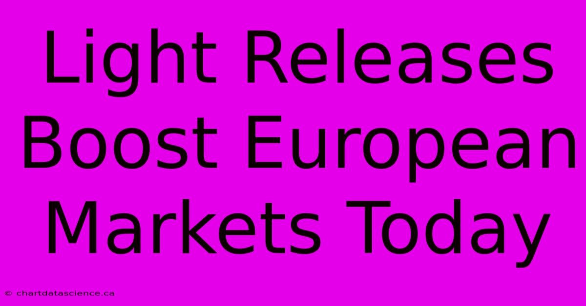 Light Releases Boost European Markets Today