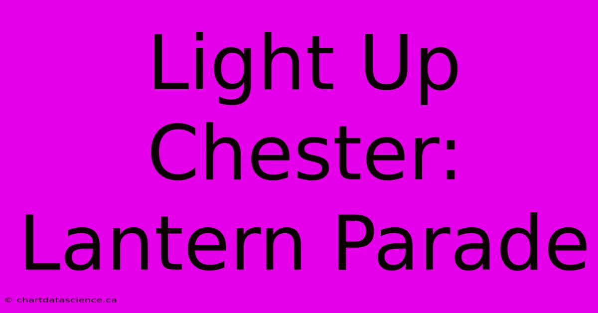 Light Up Chester: Lantern Parade