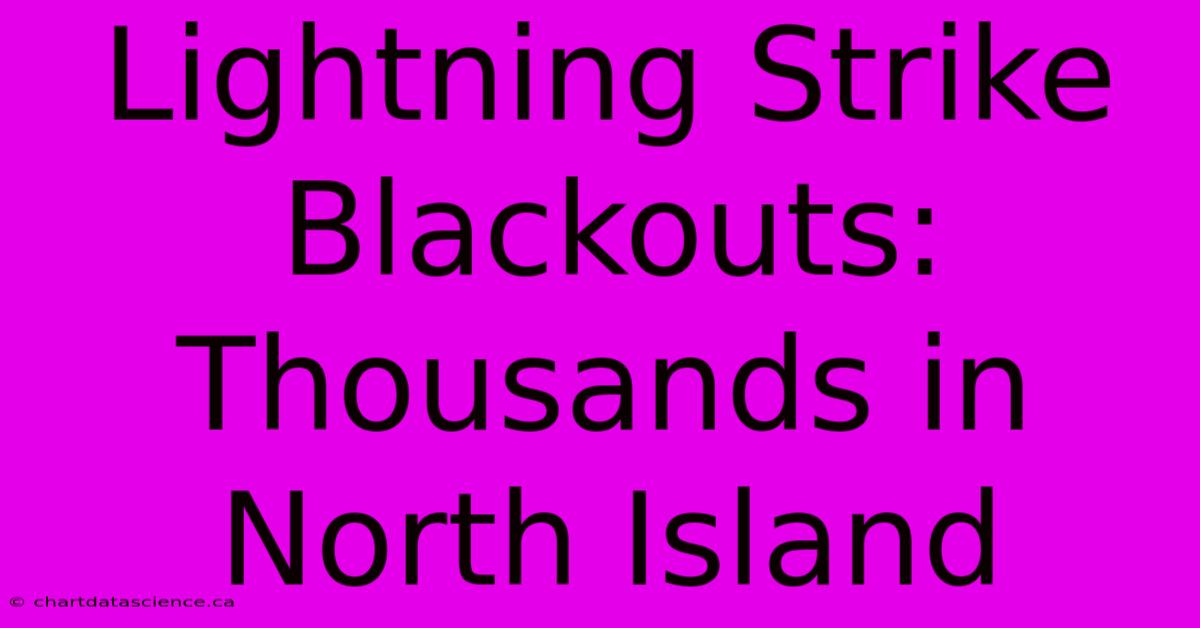 Lightning Strike Blackouts: Thousands In North Island