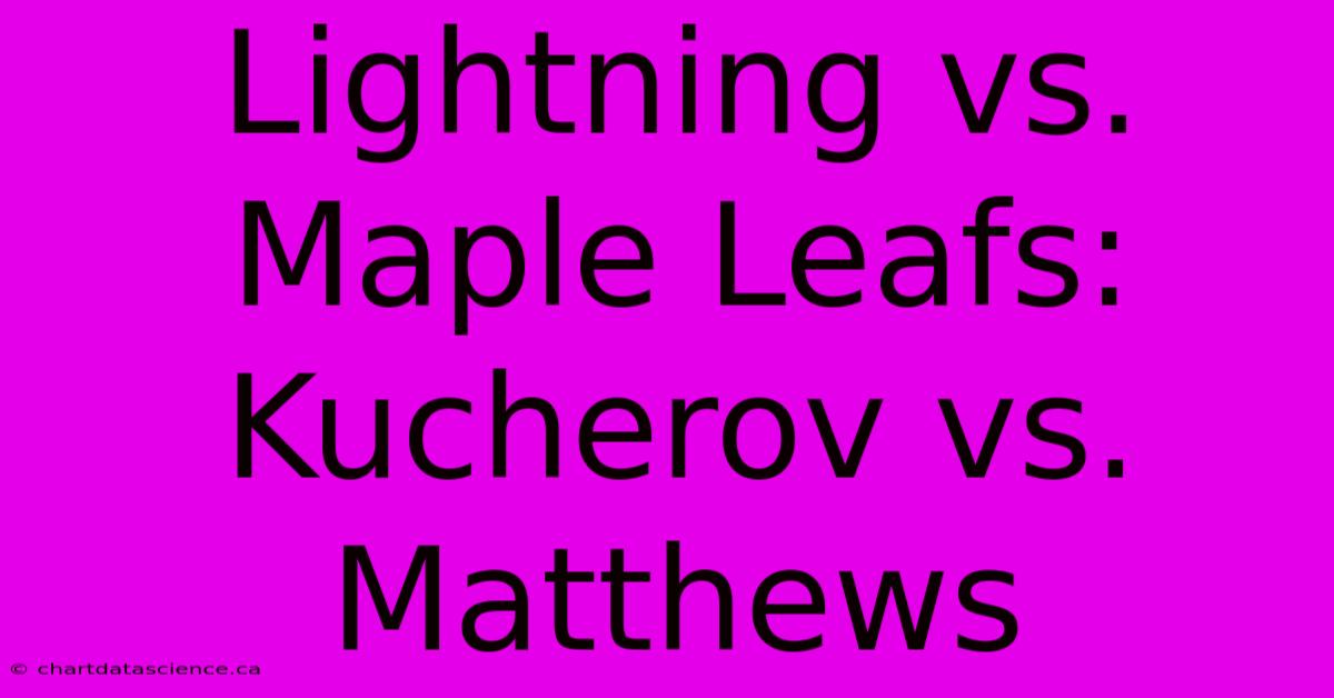 Lightning Vs. Maple Leafs: Kucherov Vs. Matthews