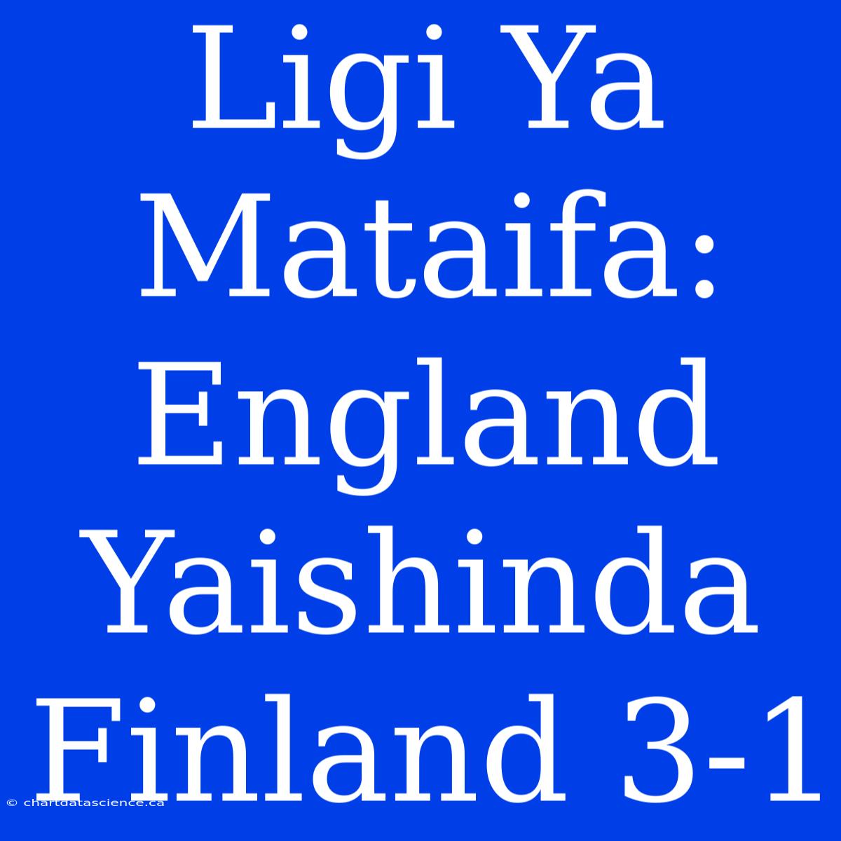 Ligi Ya Mataifa: England Yaishinda Finland 3-1