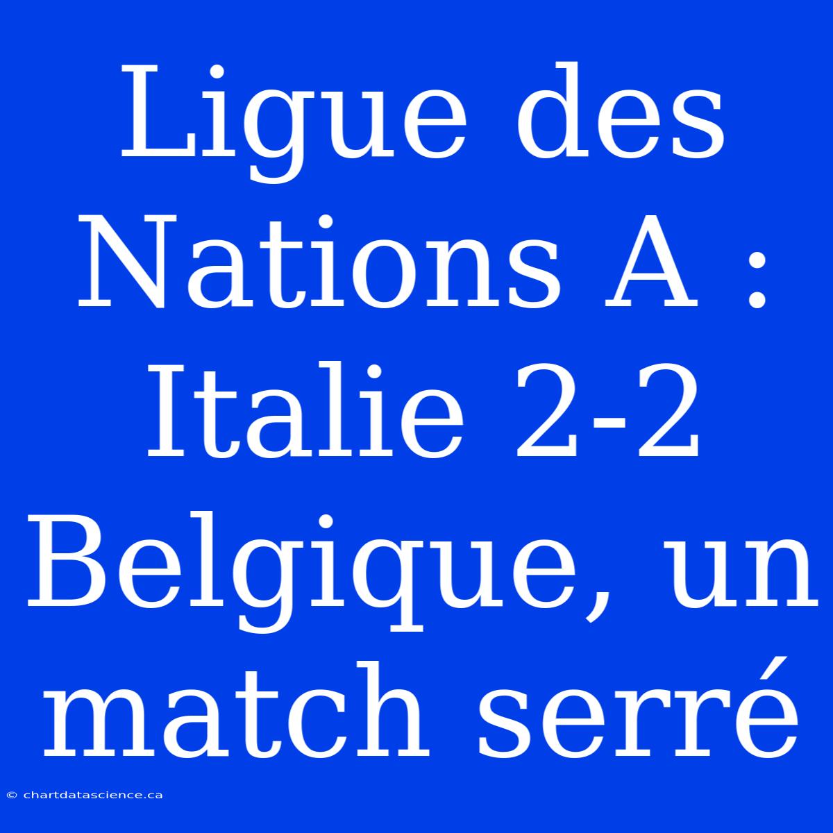 Ligue Des Nations A : Italie 2-2 Belgique, Un Match Serré