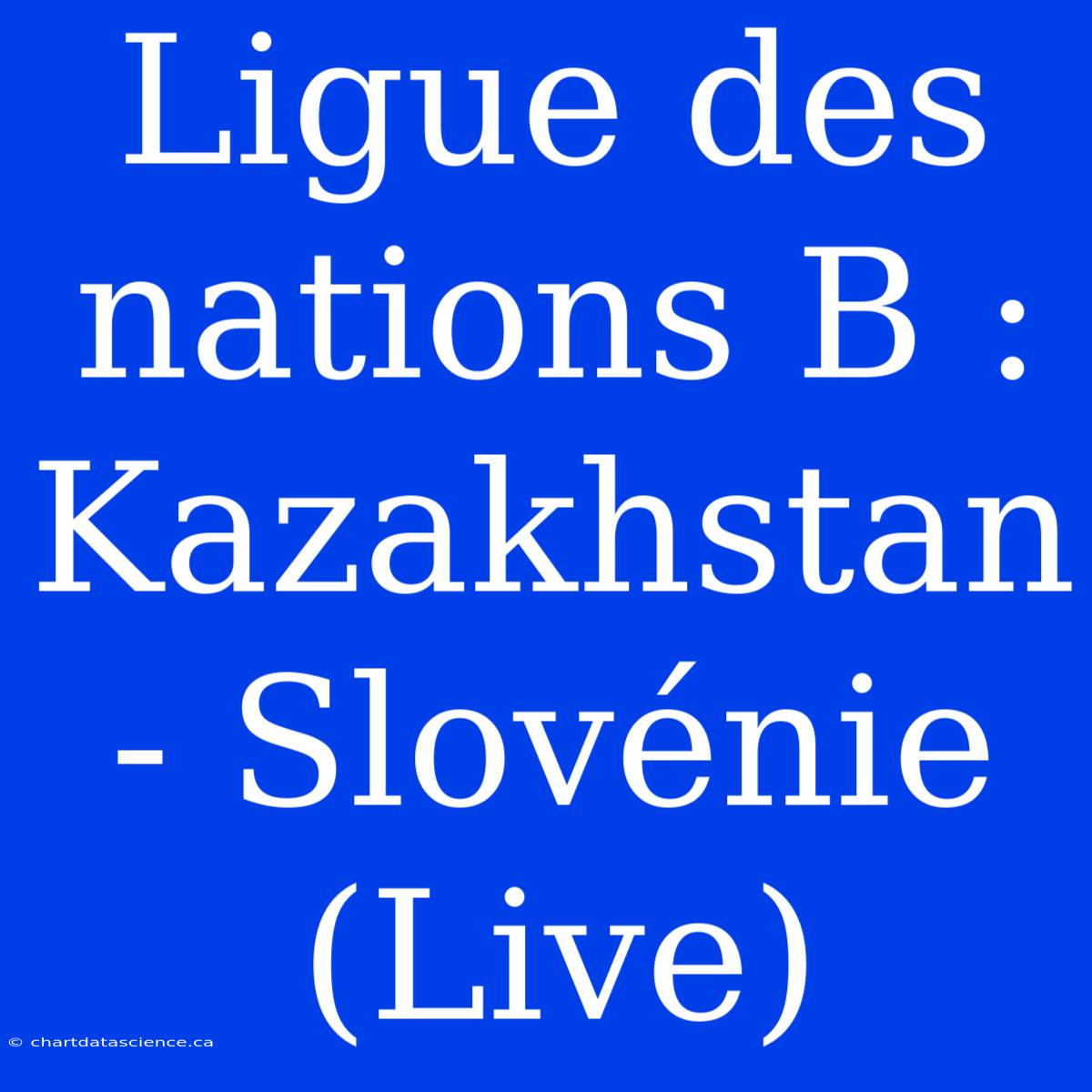 Ligue Des Nations B : Kazakhstan - Slovénie (Live)