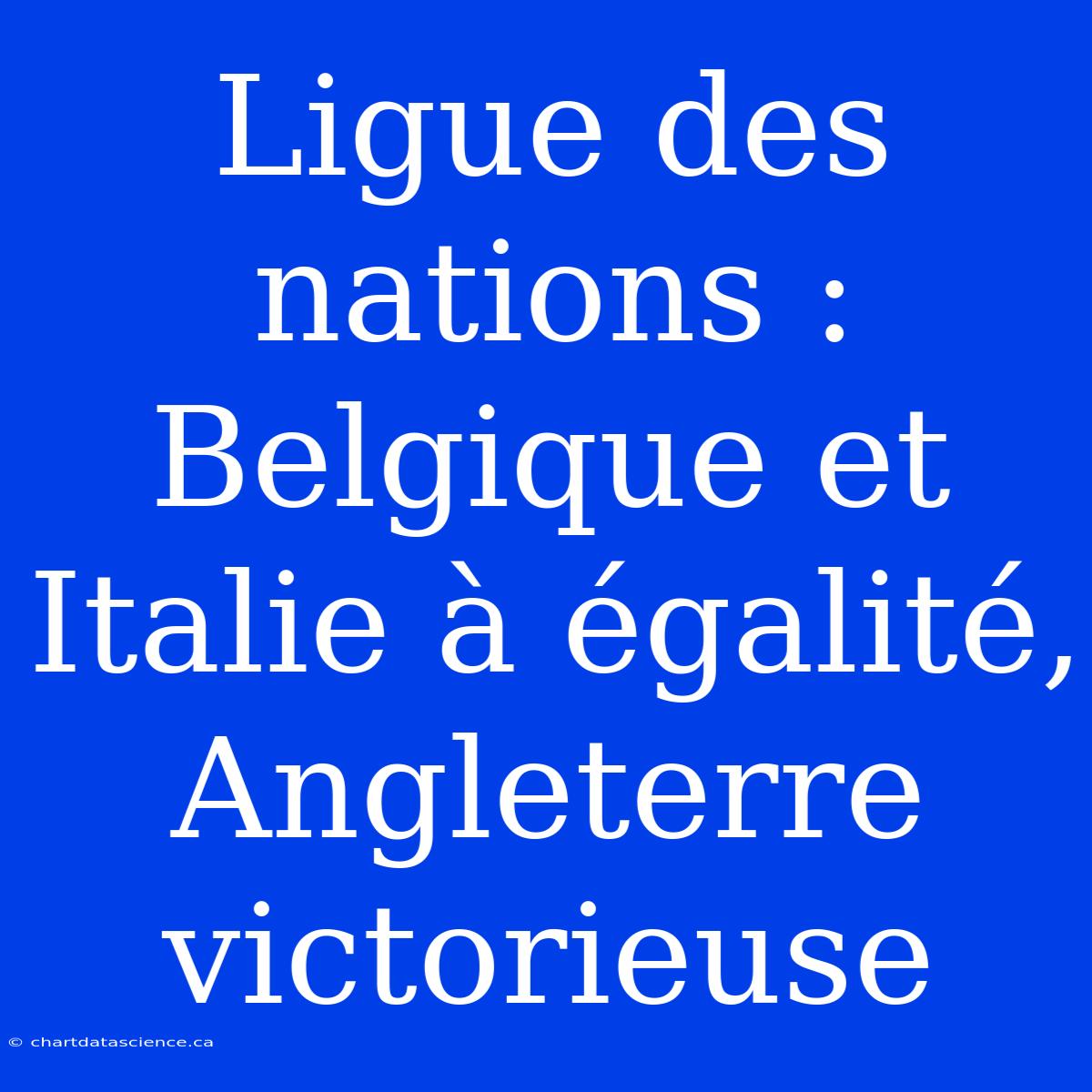 Ligue Des Nations : Belgique Et Italie À Égalité, Angleterre Victorieuse