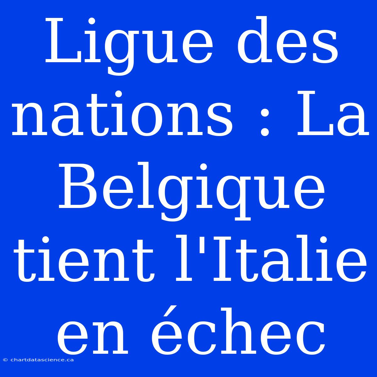 Ligue Des Nations : La Belgique Tient L'Italie En Échec