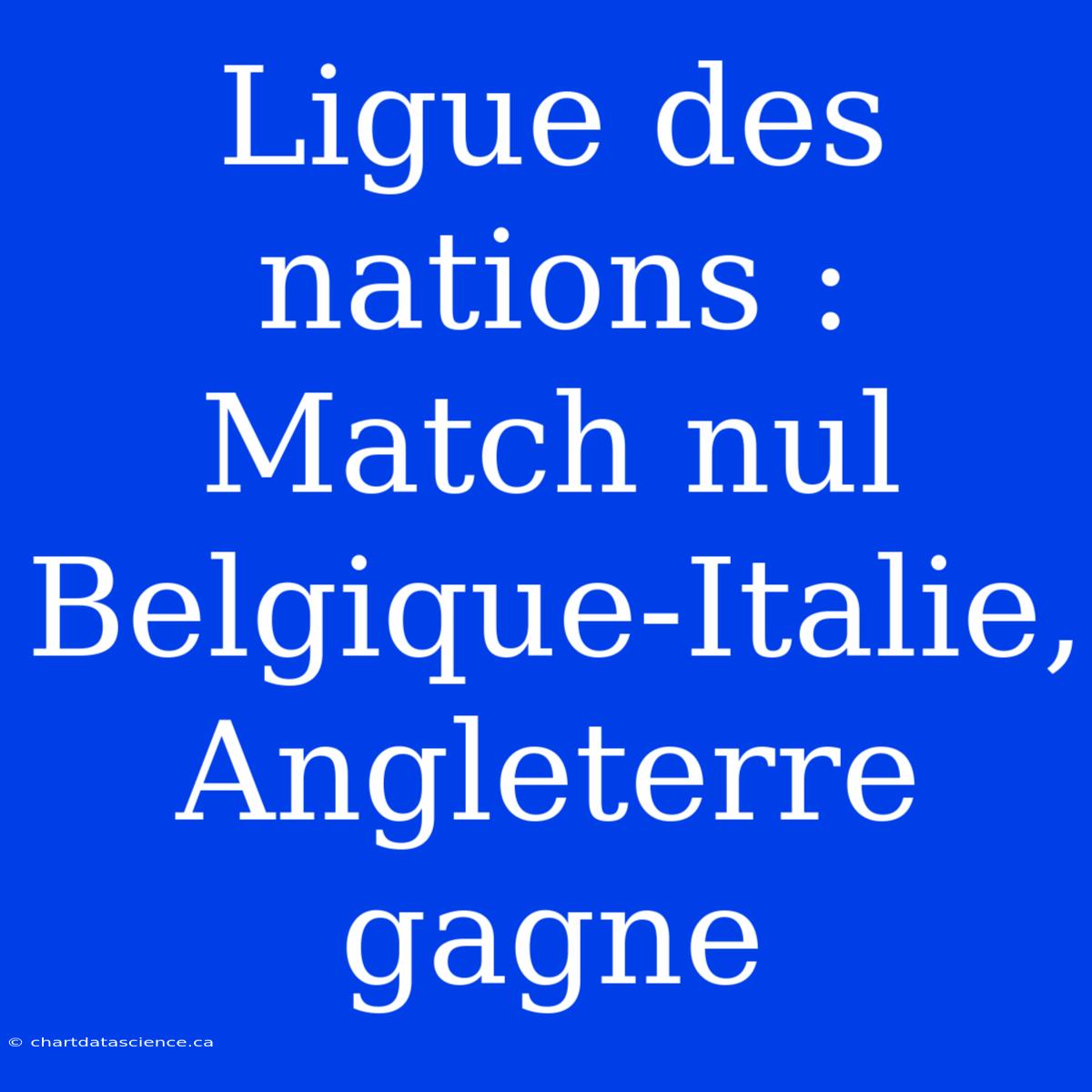 Ligue Des Nations : Match Nul Belgique-Italie, Angleterre Gagne