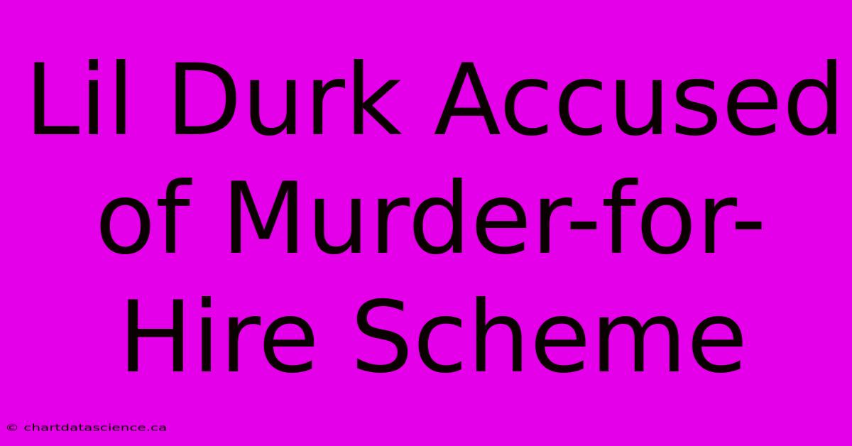 Lil Durk Accused Of Murder-for-Hire Scheme