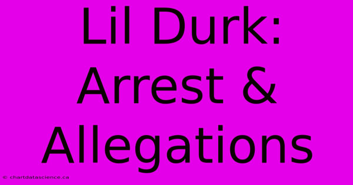 Lil Durk: Arrest & Allegations 