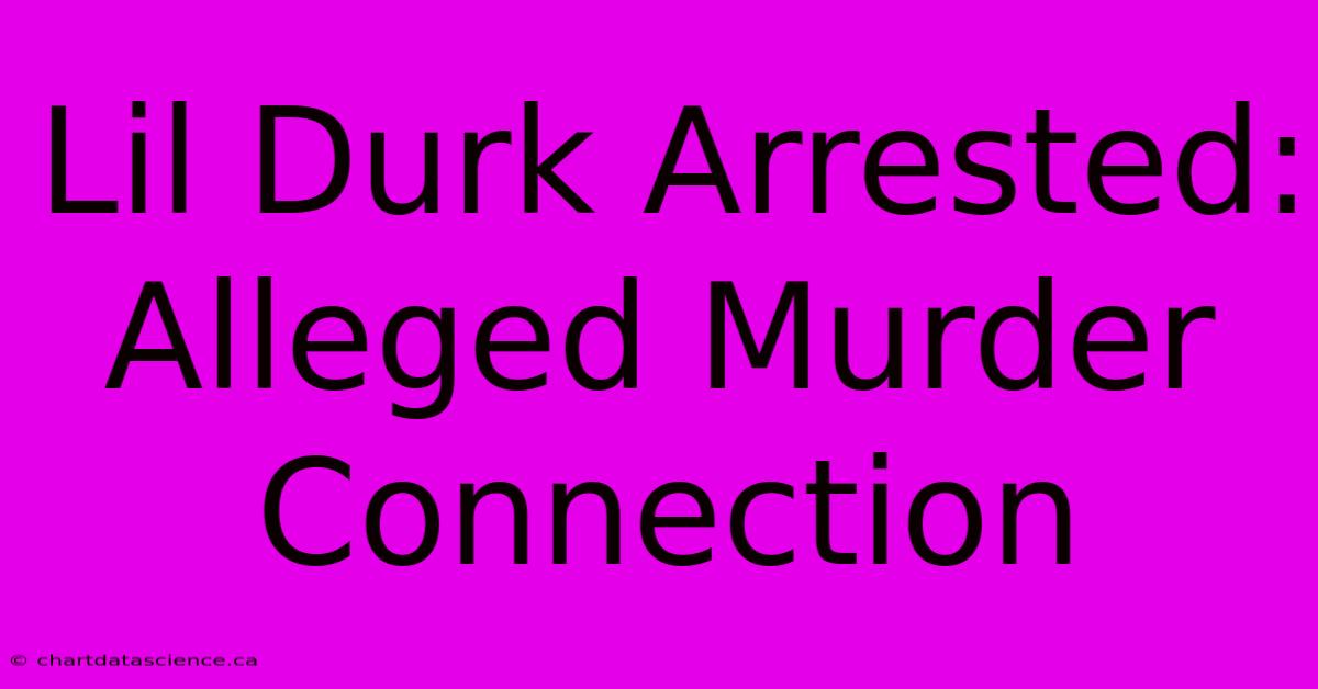 Lil Durk Arrested: Alleged Murder Connection