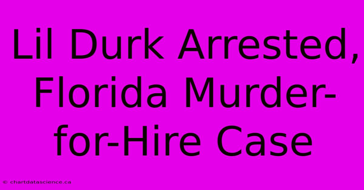 Lil Durk Arrested, Florida Murder-for-Hire Case