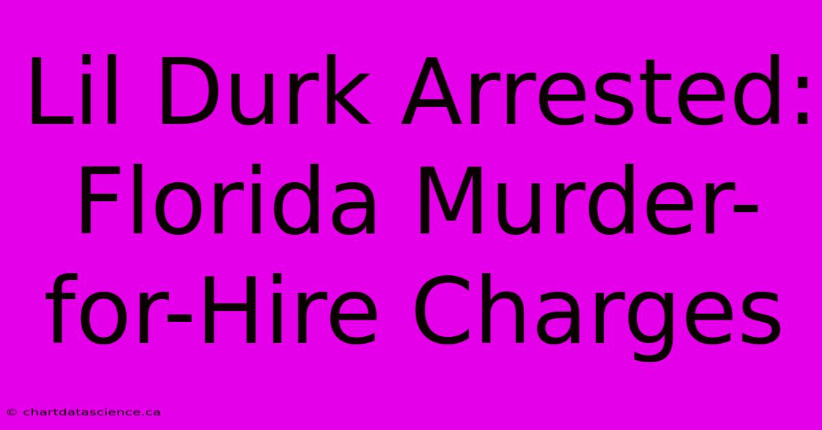 Lil Durk Arrested: Florida Murder-for-Hire Charges