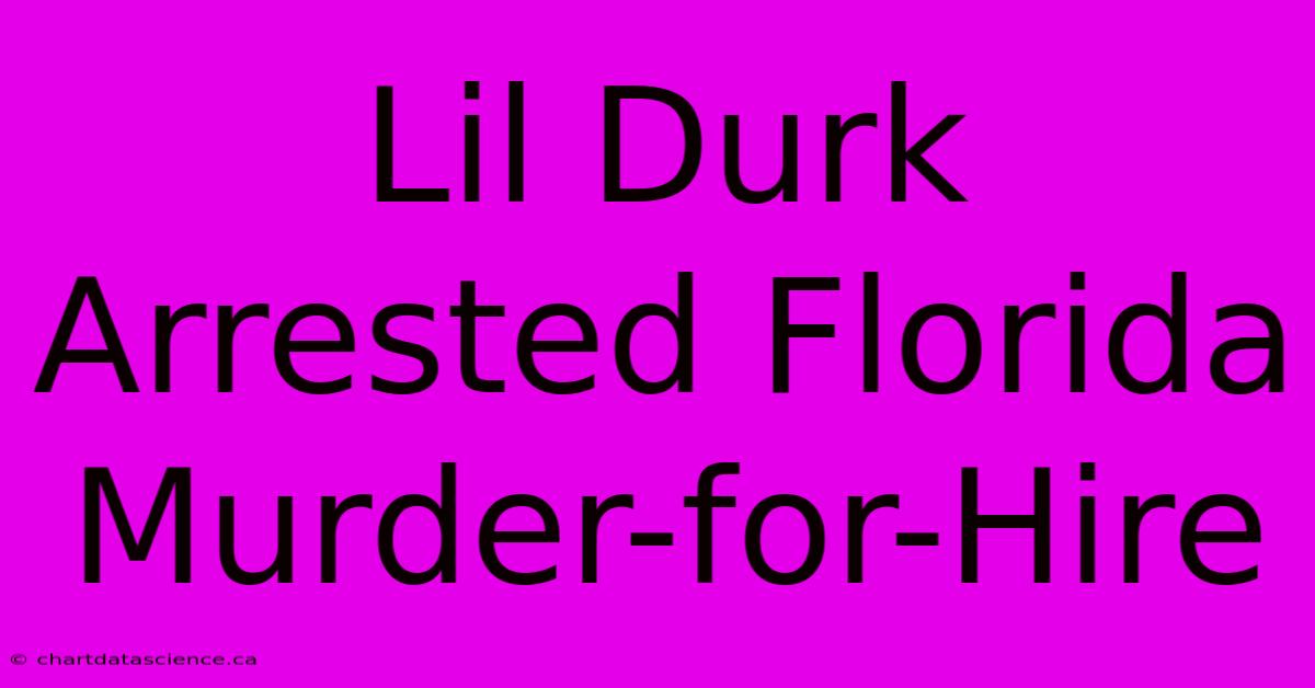 Lil Durk Arrested Florida Murder-for-Hire