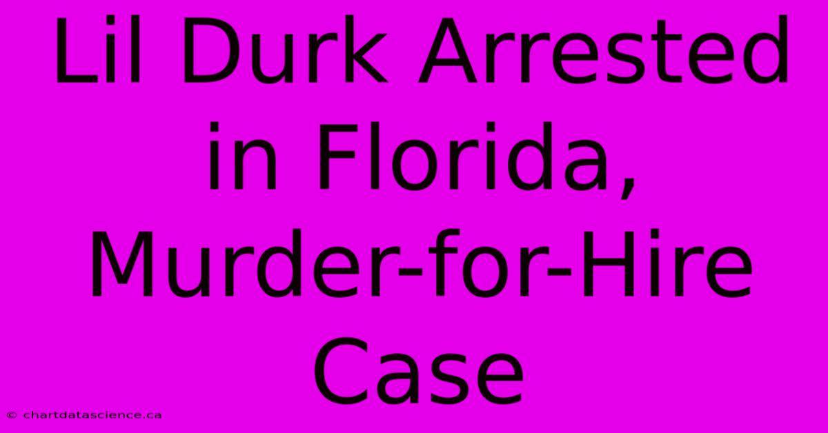 Lil Durk Arrested In Florida, Murder-for-Hire Case