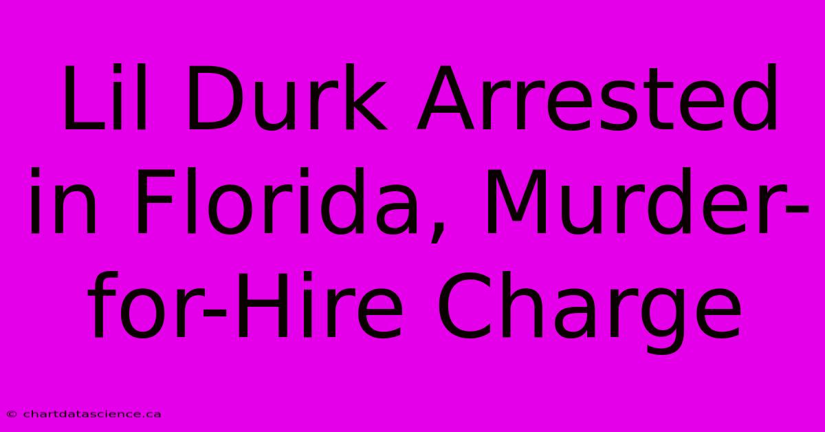 Lil Durk Arrested In Florida, Murder-for-Hire Charge