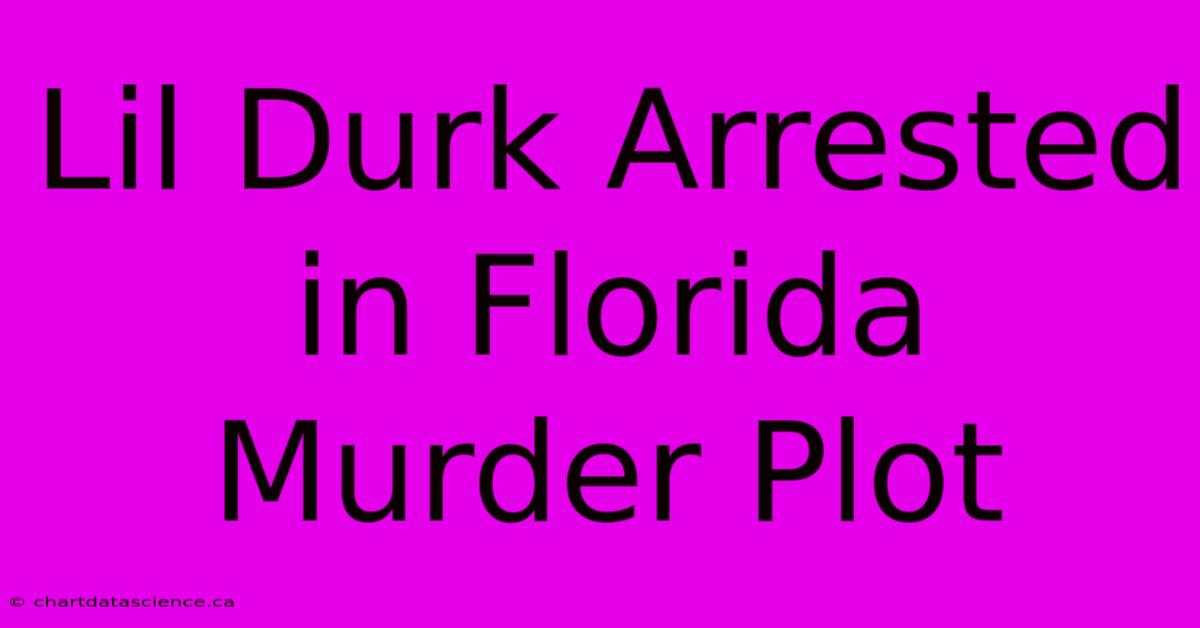 Lil Durk Arrested In Florida Murder Plot