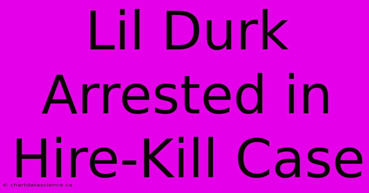 Lil Durk Arrested In Hire-Kill Case