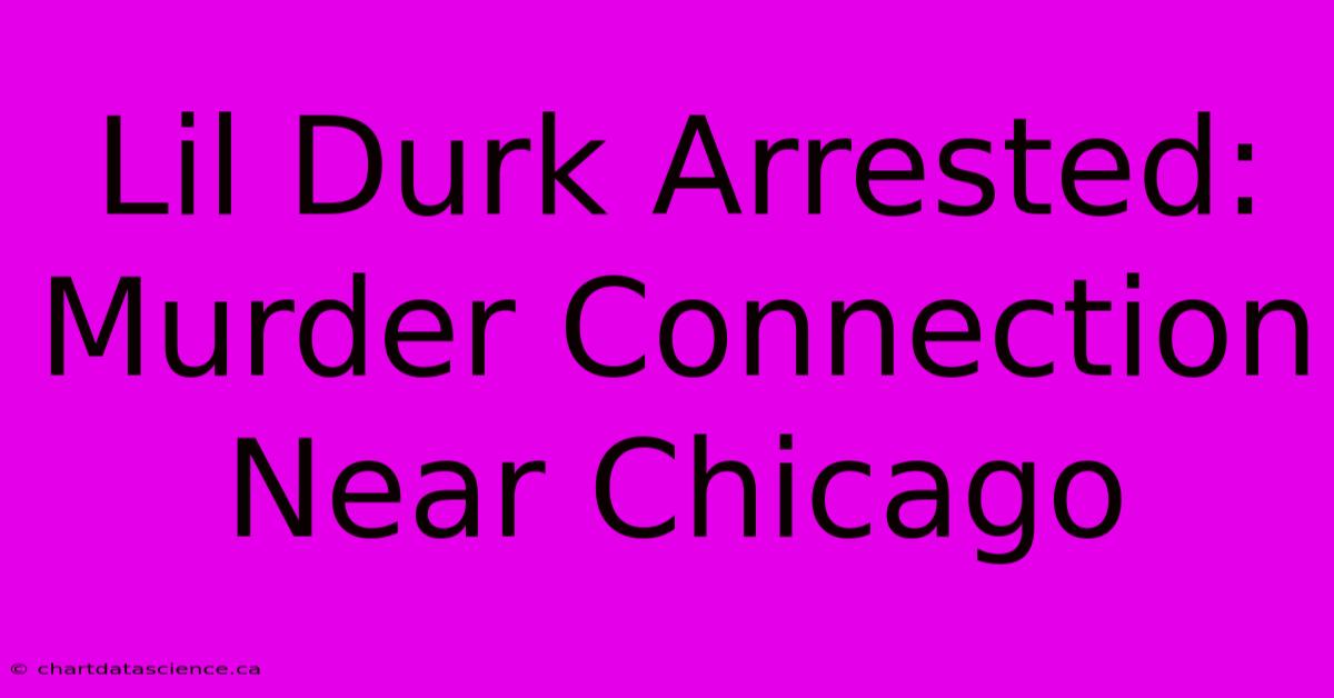 Lil Durk Arrested: Murder Connection Near Chicago