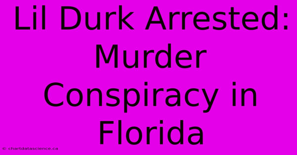 Lil Durk Arrested: Murder Conspiracy In Florida